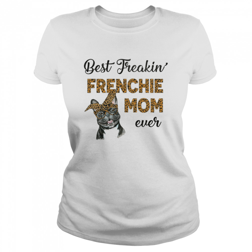 Best Freakin' Frenchie Mom Ever Classic Women's T-shirt