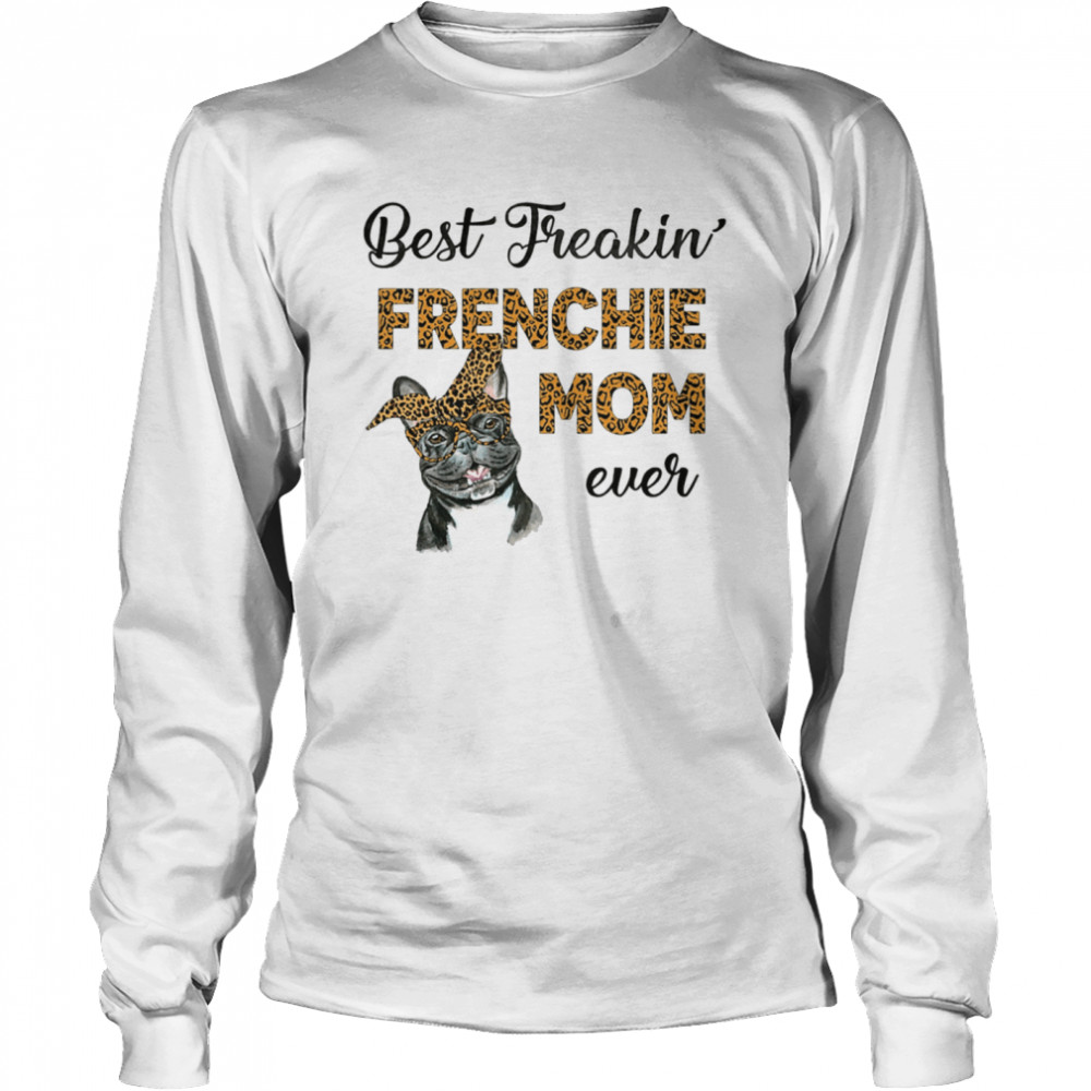 Best Freakin' Frenchie Mom Ever Long Sleeved T-shirt