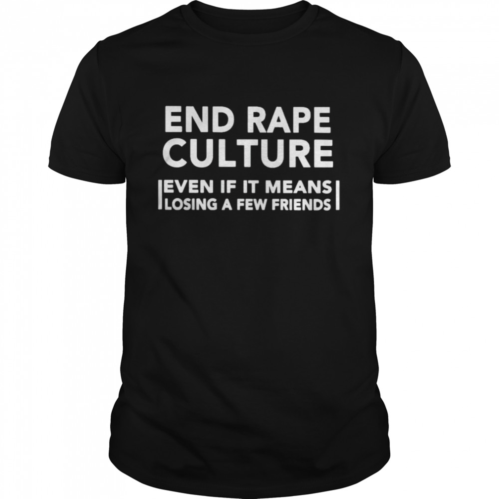 end rape culture even if it means losing a few friends shirt Classic Men's T-shirt