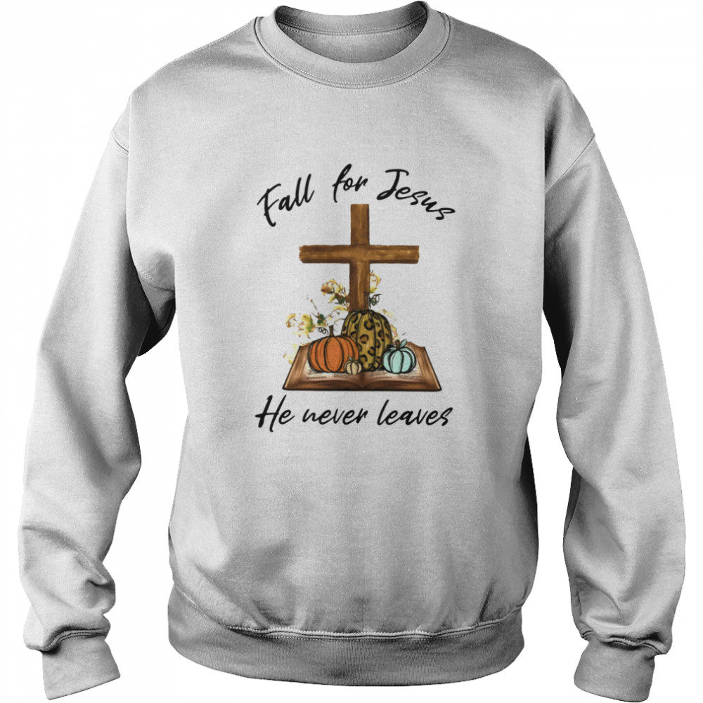 Fall For Jesus He Never Leaves Unisex Sweatshirt