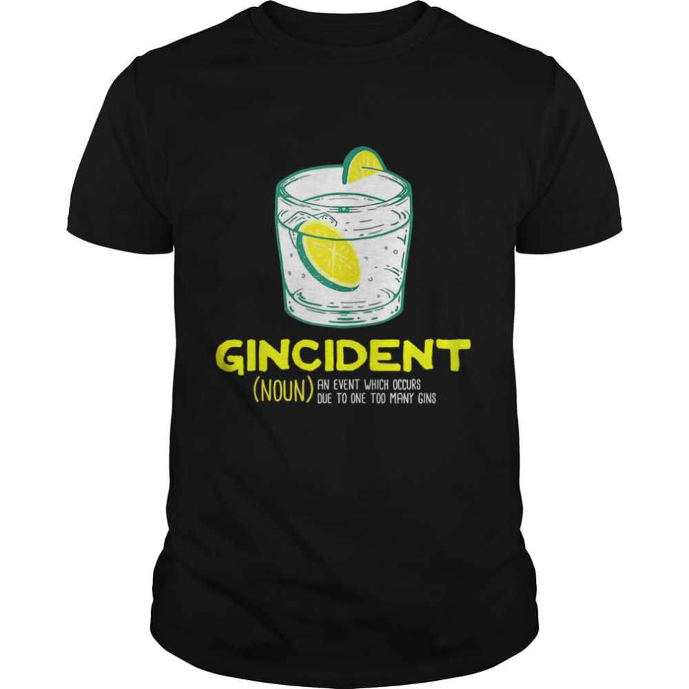Gincident an event which occurs due to one too many gins shirt