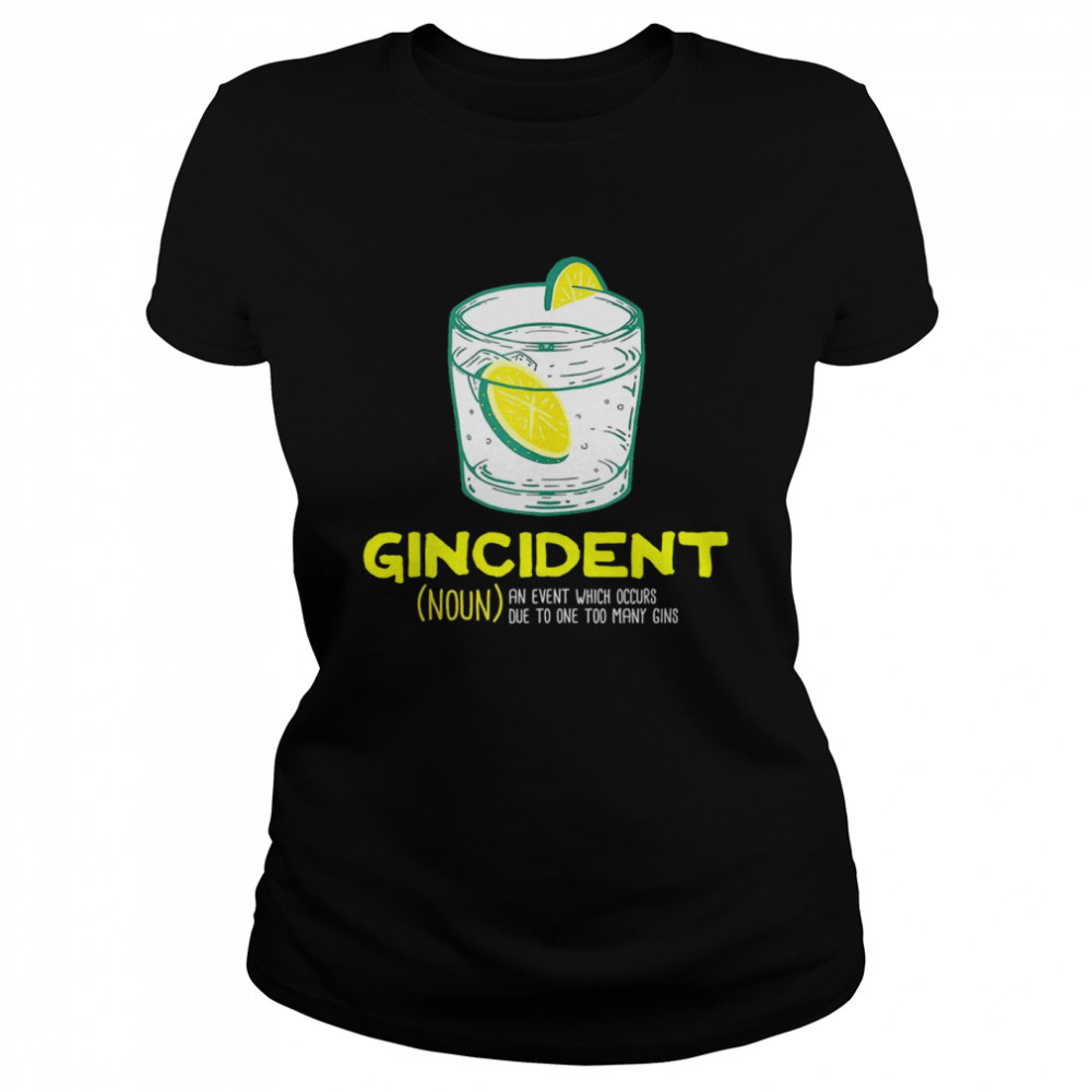 Gincident an event which occurs due to one too many gins shirt Classic Women's T-shirt