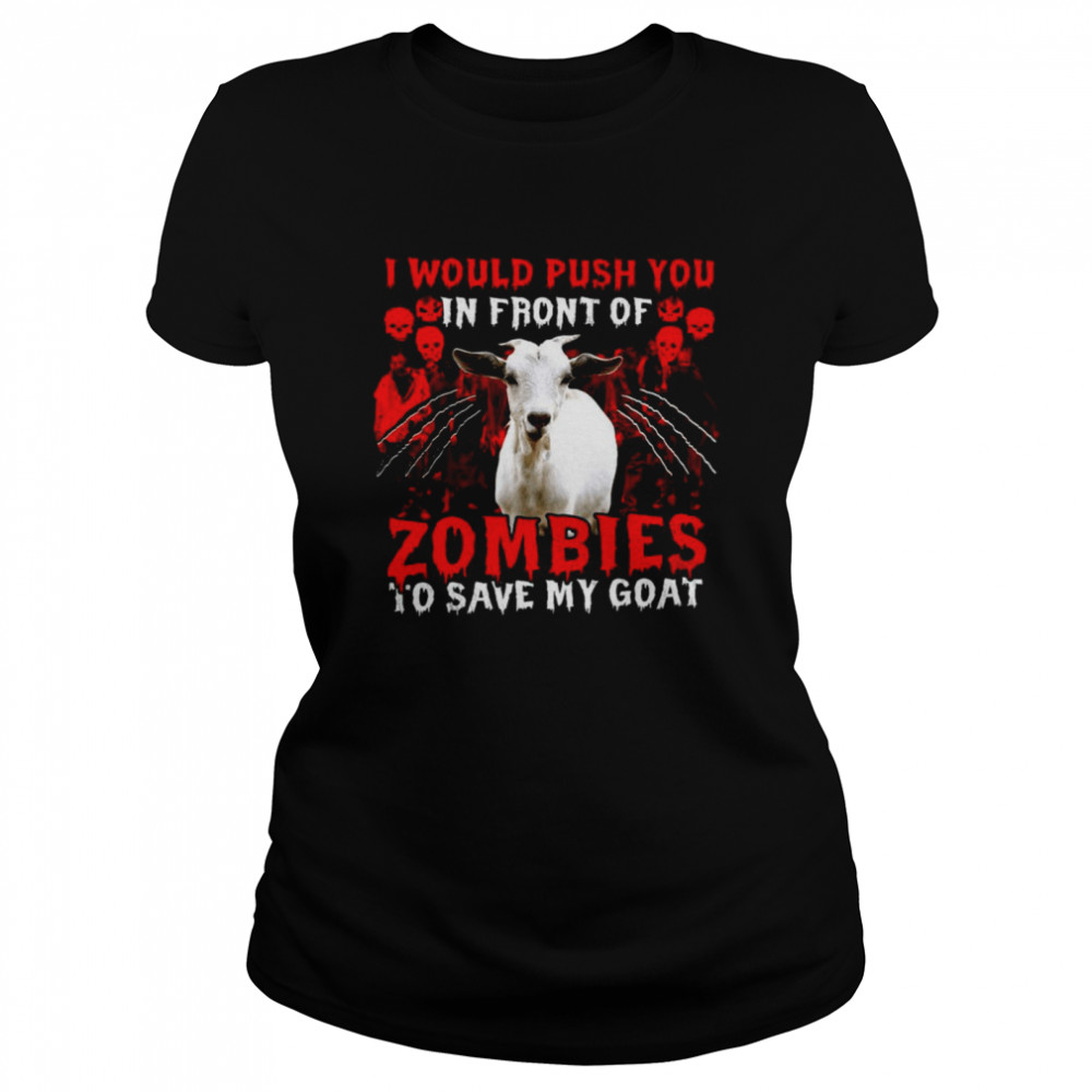 Goat Halloween I Would Push You In Front Of Zombies To Save My Goat Classic Women's T-shirt