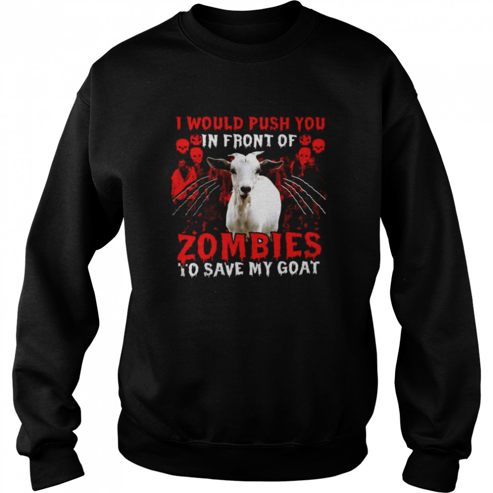 Goat Halloween I Would Push You In Front Of Zombies To Save My Goat Unisex Sweatshirt