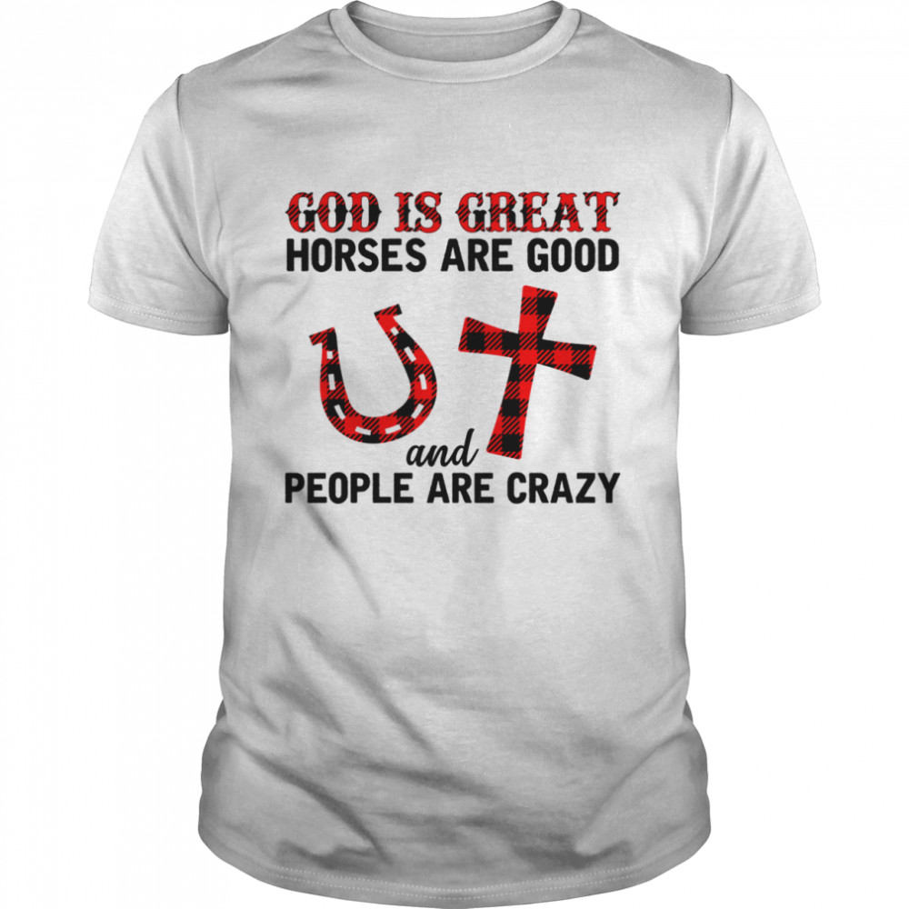 God is great horses are good and people are crazy shirt Classic Men's T-shirt