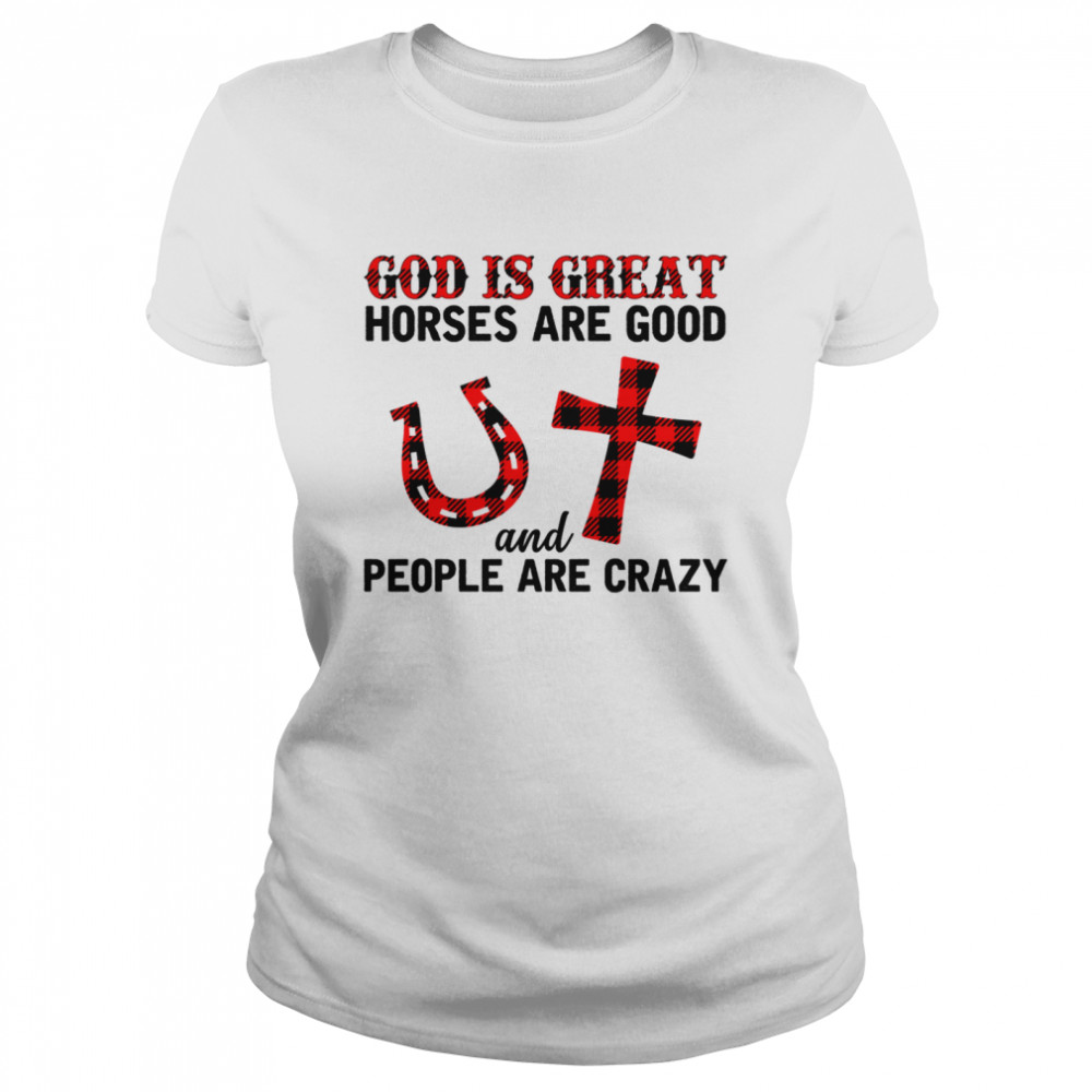 God is great horses are good and people are crazy shirt Classic Women's T-shirt