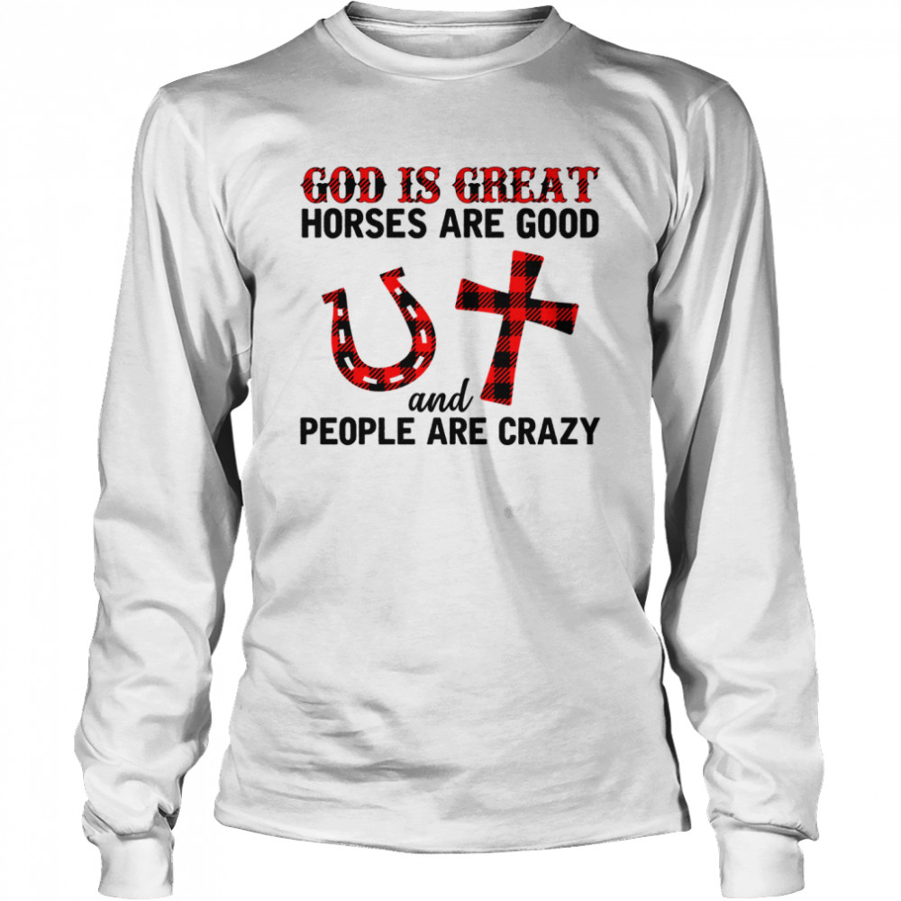 God is great horses are good and people are crazy shirt Long Sleeved T-shirt