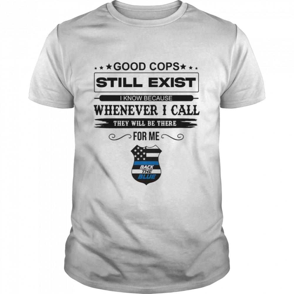 Good Cops Still Exist I Know Because Whenever I Call They Will Be There For Me Back The Blue Classic Men's T-shirt