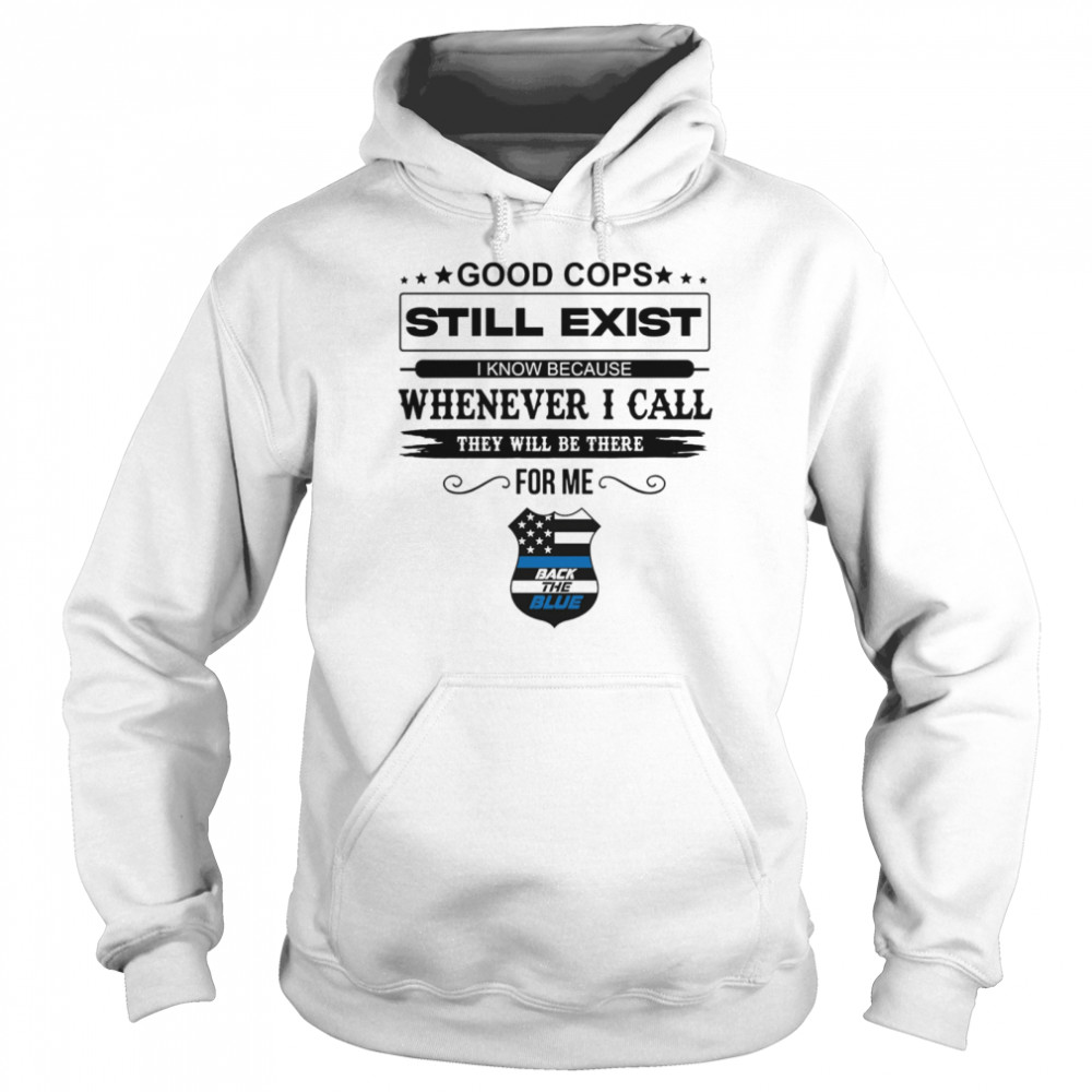 Good Cops Still Exist I Know Because Whenever I Call They Will Be There For Me Back The Blue Unisex Hoodie