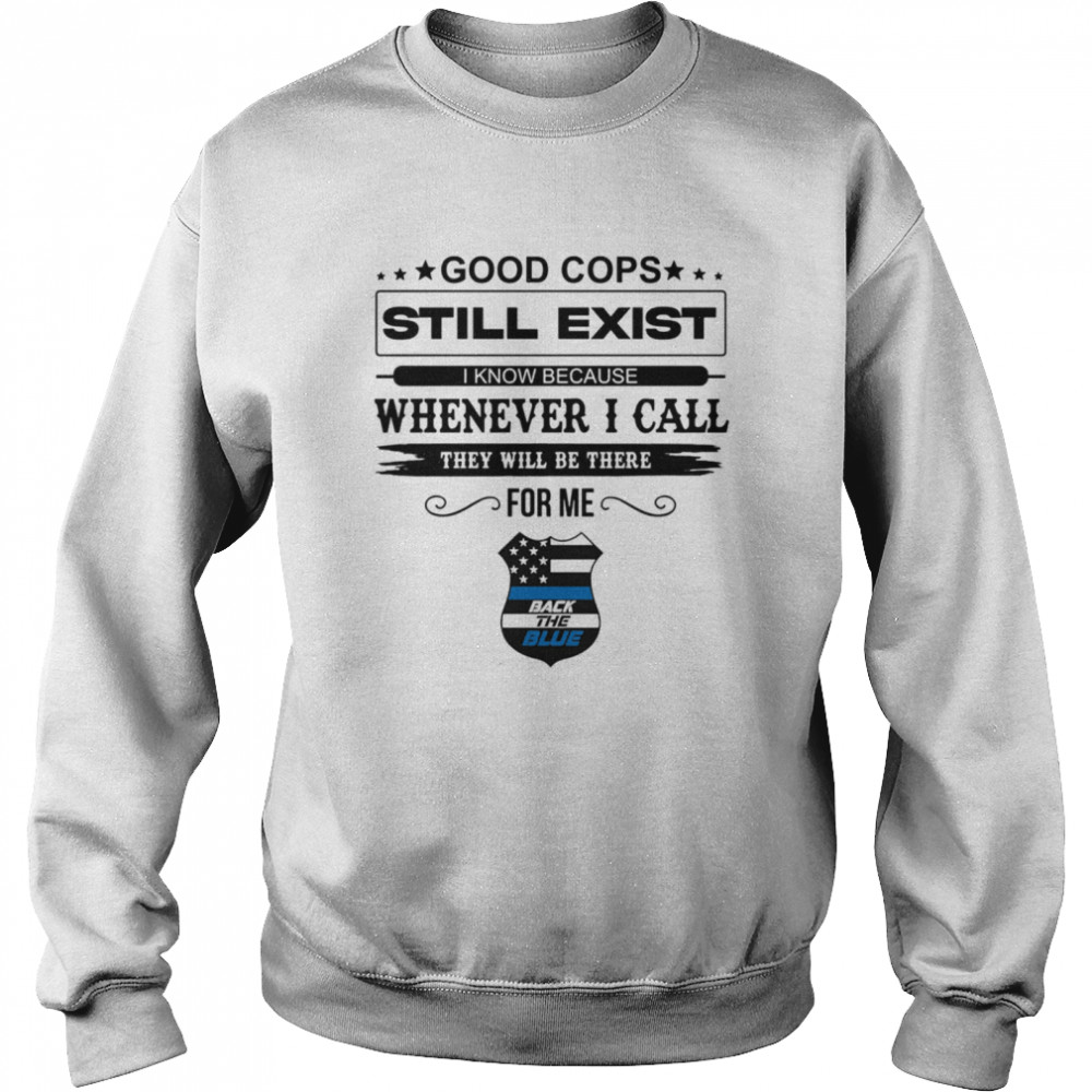 Good Cops Still Exist I Know Because Whenever I Call They Will Be There For Me Back The Blue Unisex Sweatshirt