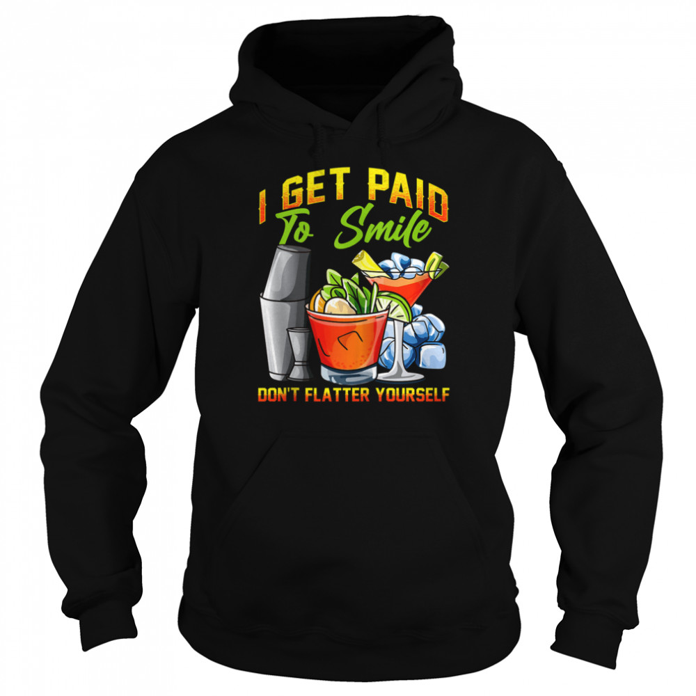 I Get Paid To Smile Don’t Flatter Yourself Bartender  Unisex Hoodie