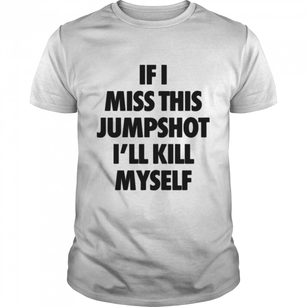 If I Miss This Jumpshot I’ll Kill Myself T- Classic Men's T-shirt