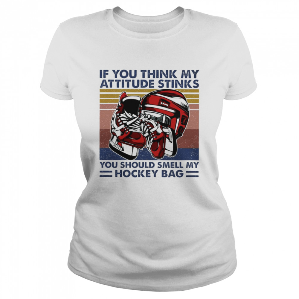 If you think my attitude stinks you should smell my hockey bag vintage shirt Classic Women's T-shirt