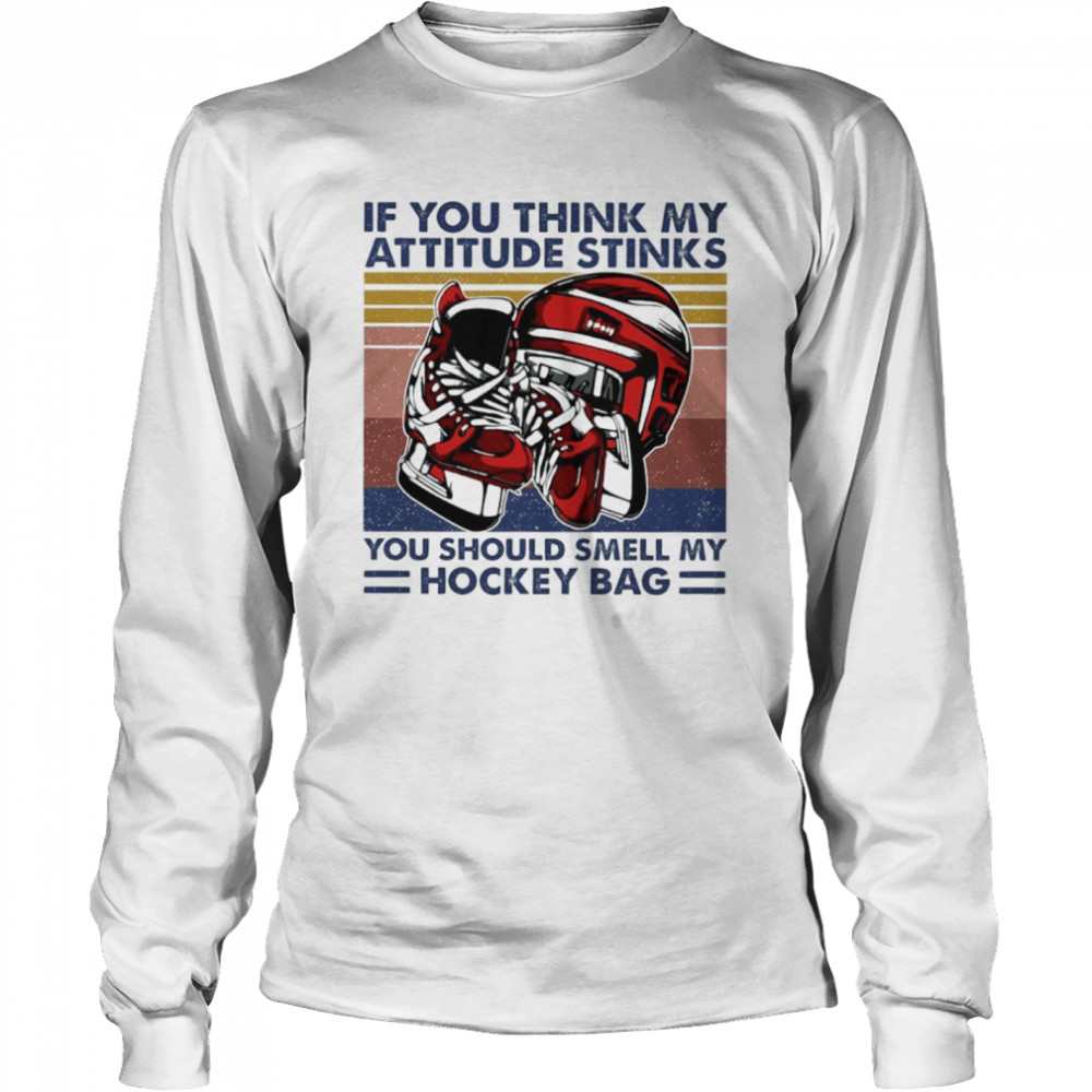 If you think my attitude stinks you should smell my hockey bag vintage shirt Long Sleeved T-shirt