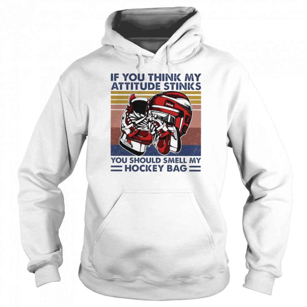 If you think my attitude stinks you should smell my hockey bag vintage shirt Unisex Hoodie