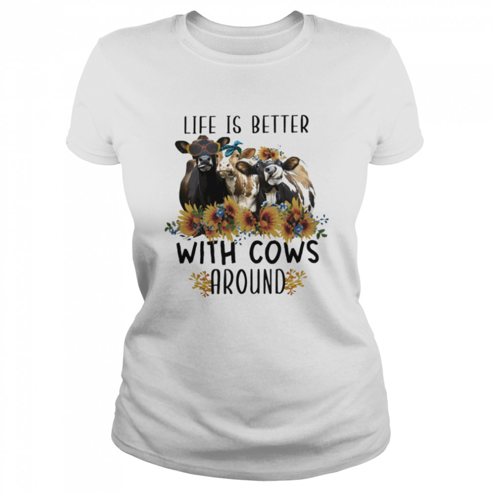 Life Is Better With Cows Around Classic Women's T-shirt