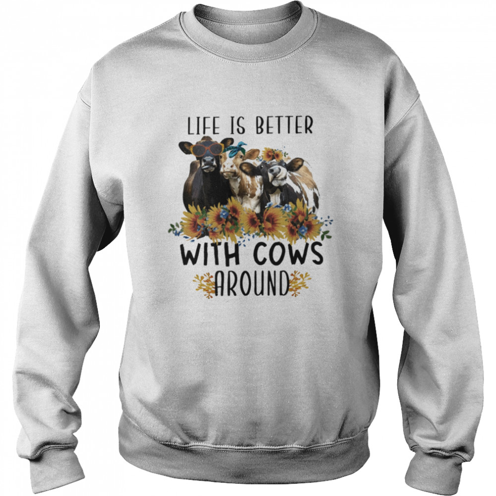 Life Is Better With Cows Around Unisex Sweatshirt