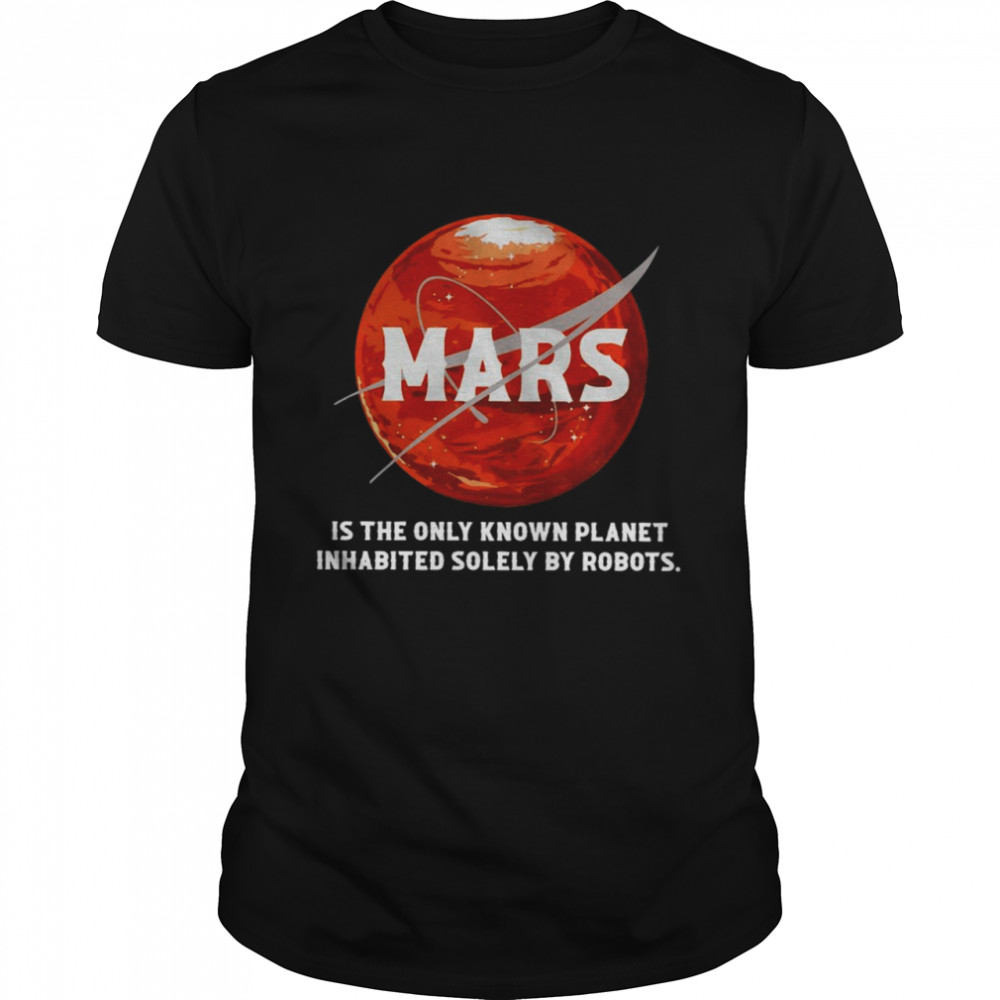 Mars Is The Only Known Planet Inhabited Solely By Robots Classic Men's T-shirt