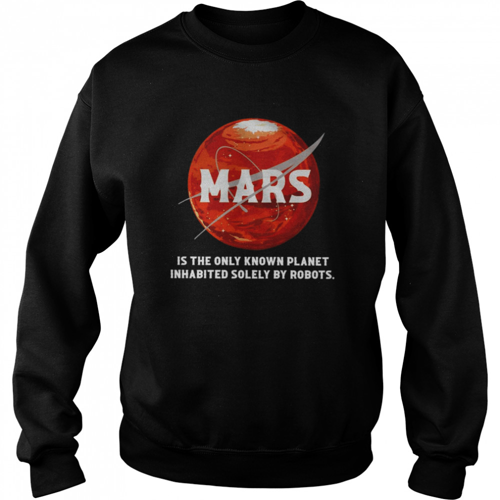 Mars Is The Only Known Planet Inhabited Solely By Robots Unisex Sweatshirt