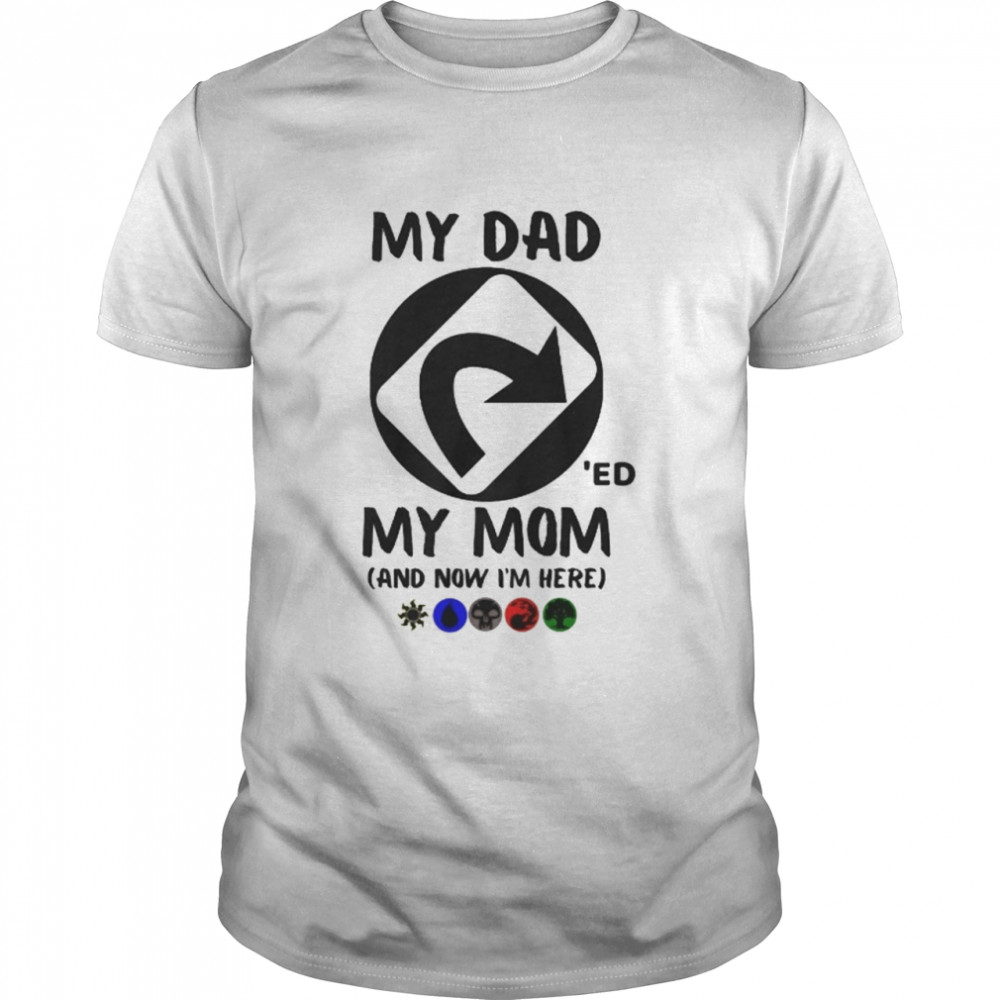 My Dad 'Ed My Mom And Now I'm Here Classic Men's T-shirt