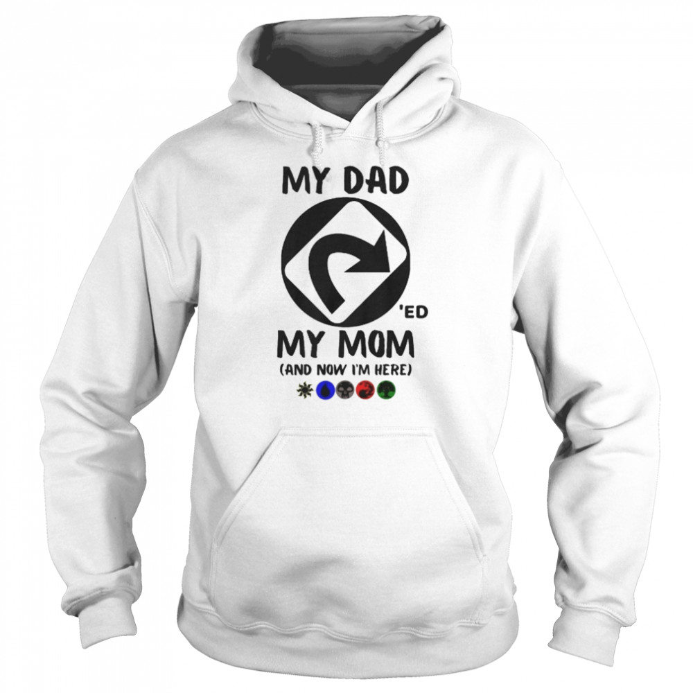 My Dad 'Ed My Mom And Now I'm Here Unisex Hoodie