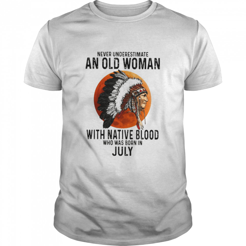 Never Underestimate An Old Woman With Native Blood Who Was Born In July Classic Men's T-shirt