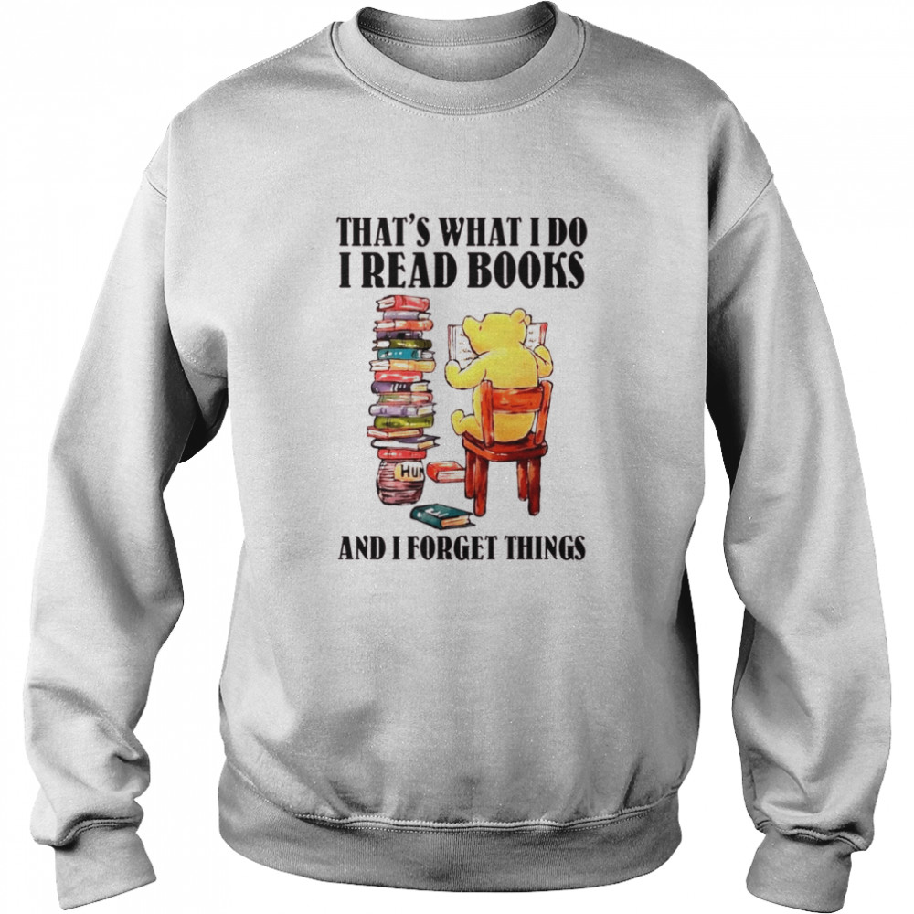 Pooh That’s what i do i read books and i forget things shirt Unisex Sweatshirt