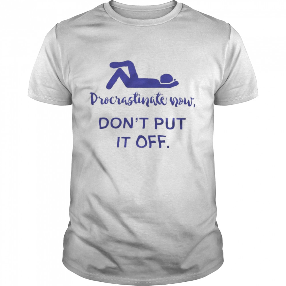 Procrastinate Now Don’t Put It Off Classic Men's T-shirt