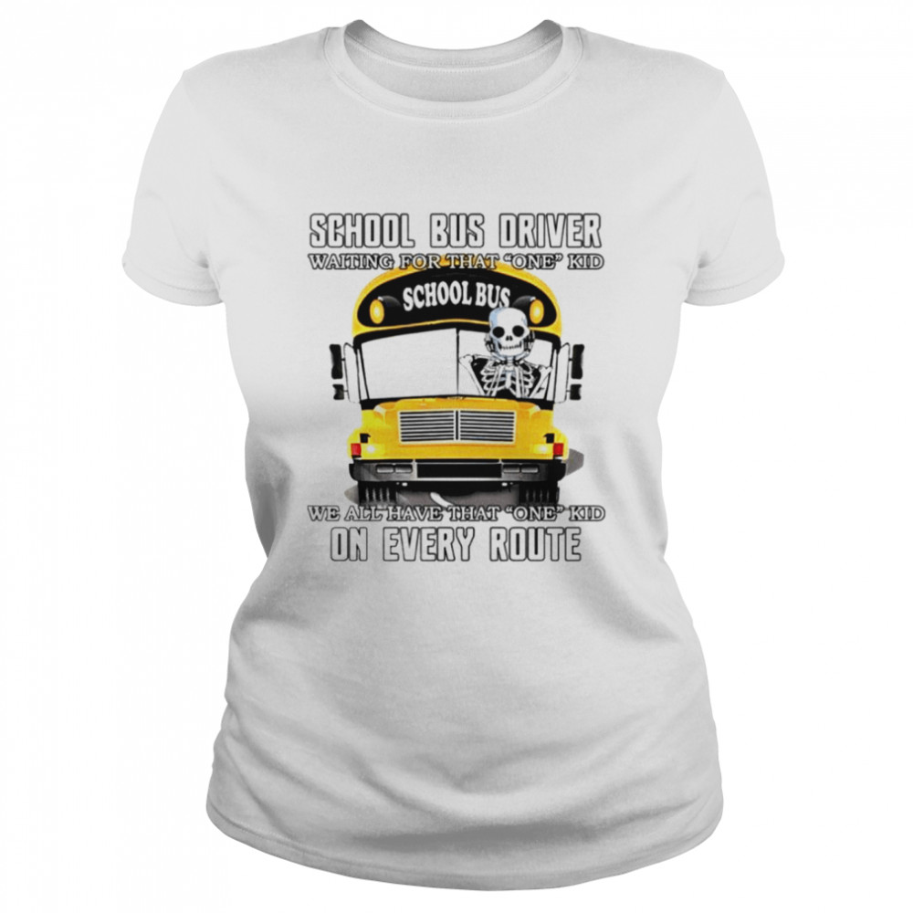 School bus driver waiting for that one kid school bus we all have that one kid on every route shirt Classic Women's T-shirt