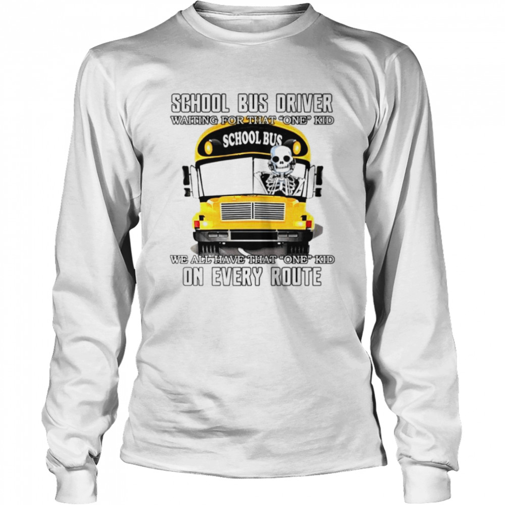 School bus driver waiting for that one kid school bus we all have that one kid on every route shirt Long Sleeved T-shirt