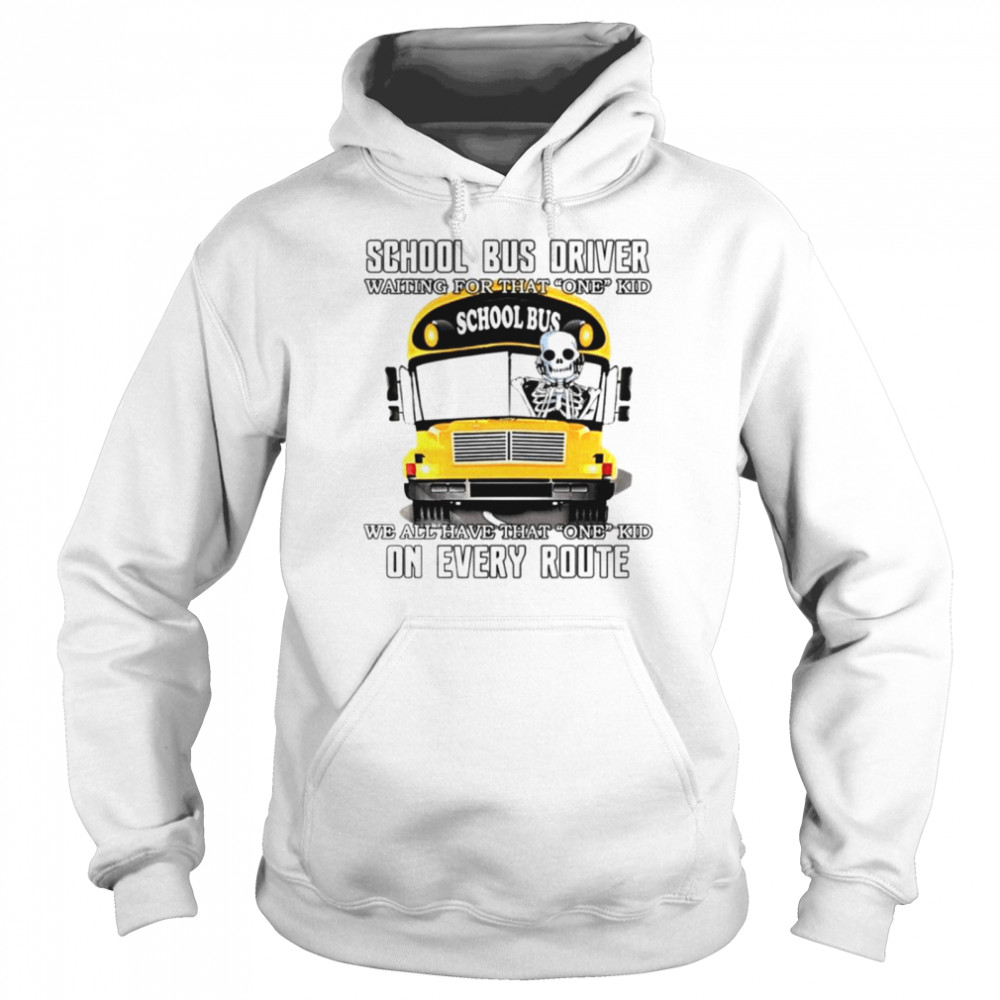 School bus driver waiting for that one kid school bus we all have that one kid on every route shirt Unisex Hoodie