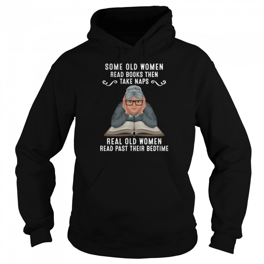 Some Old Women Read Books Then Take Naps Real Old Women Read Past Their Bedtime Unisex Hoodie