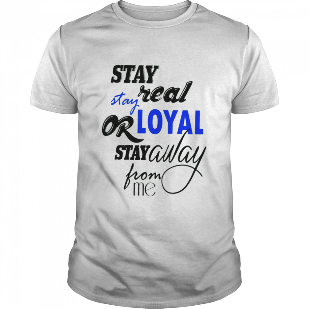 Stay Real Stay Or Loyal Stay Away From Me Classic Men's T-shirt