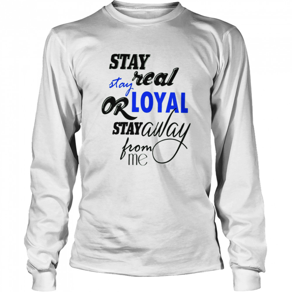 Stay Real Stay Or Loyal Stay Away From Me Long Sleeved T-shirt