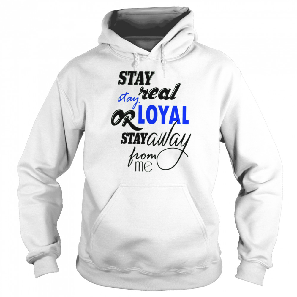 Stay Real Stay Or Loyal Stay Away From Me Unisex Hoodie