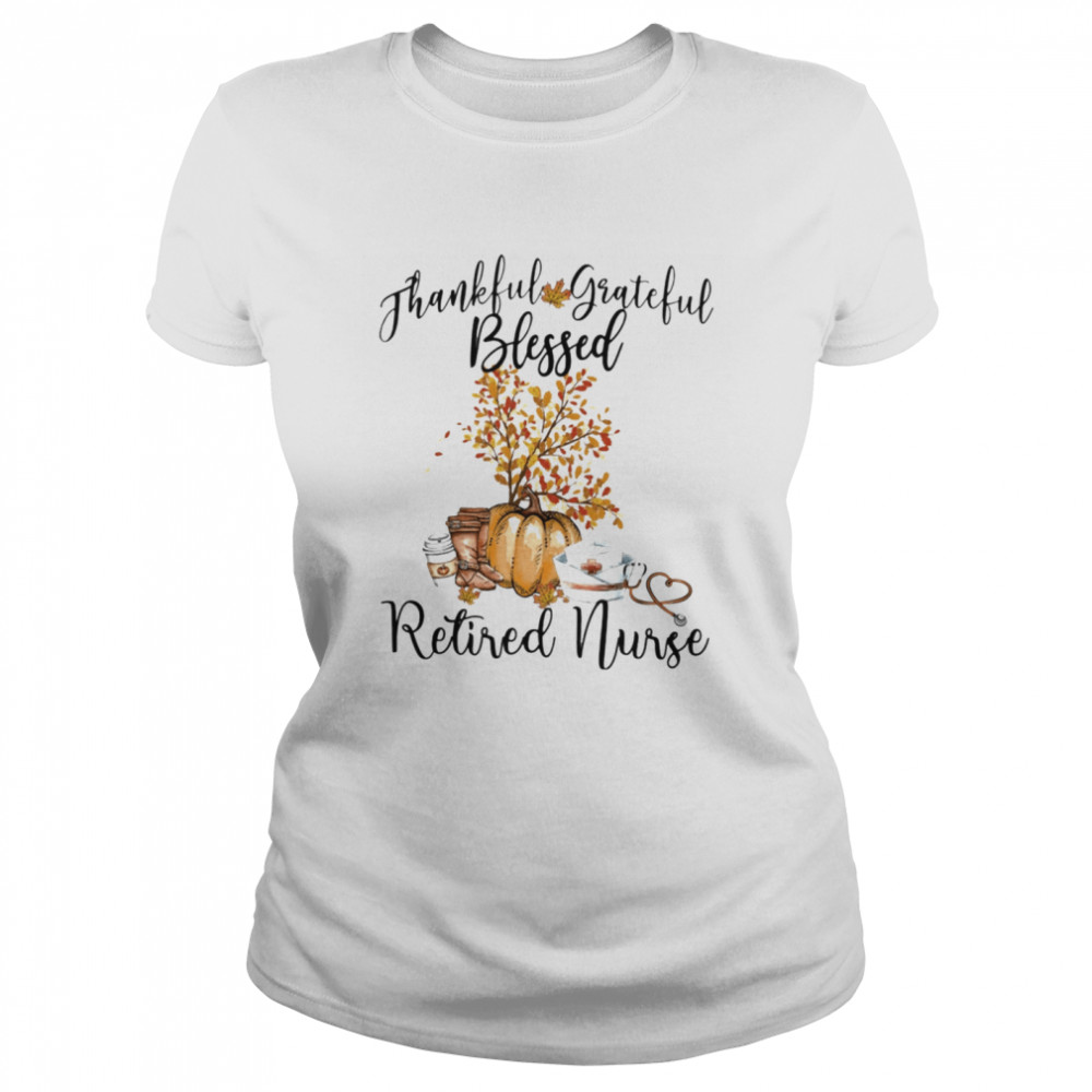 Thankful Grateful Blessed Retired Nurse Classic Women's T-shirt