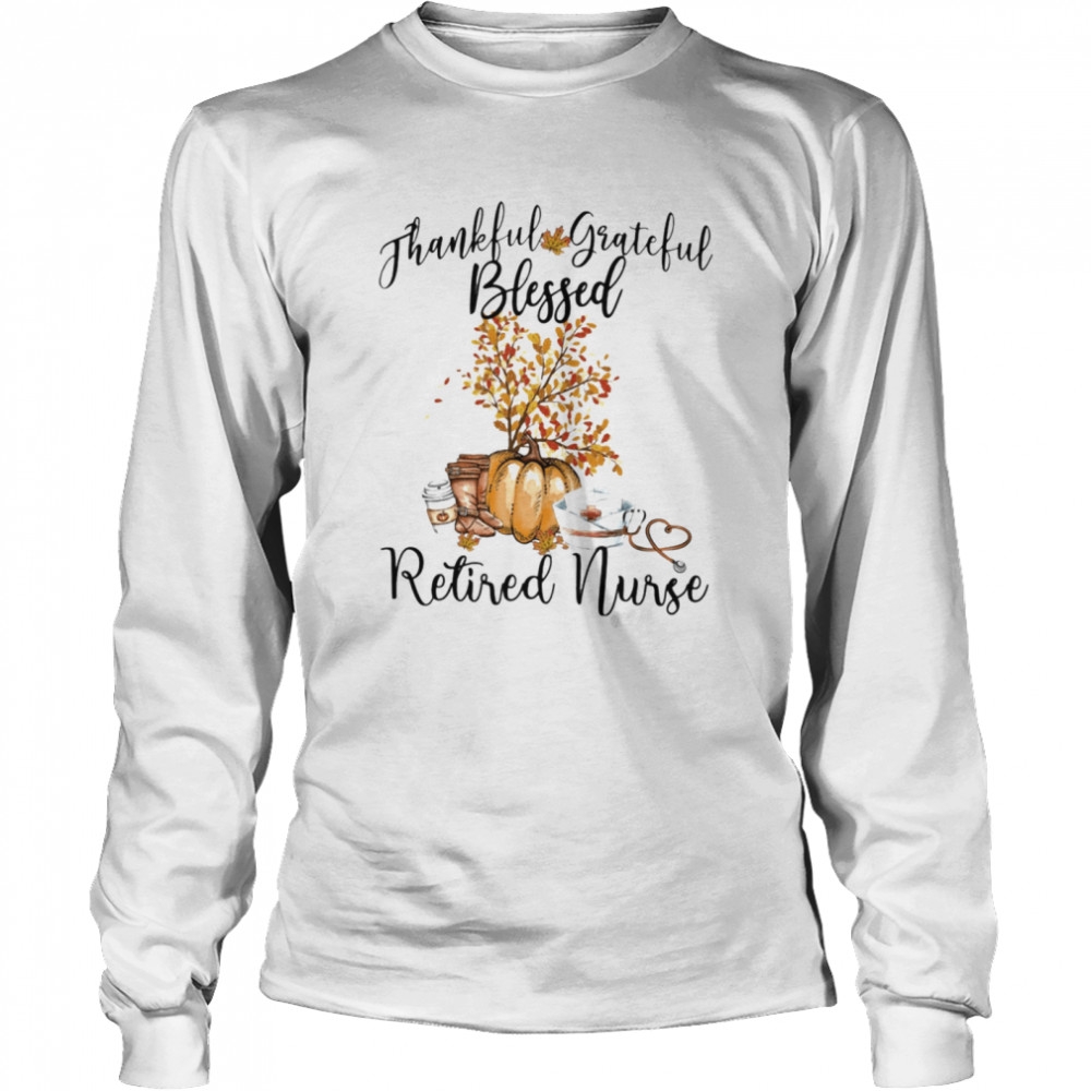 Thankful Grateful Blessed Retired Nurse Long Sleeved T-shirt