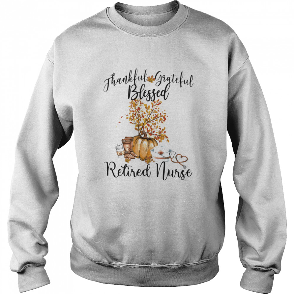 Thankful Grateful Blessed Retired Nurse Unisex Sweatshirt