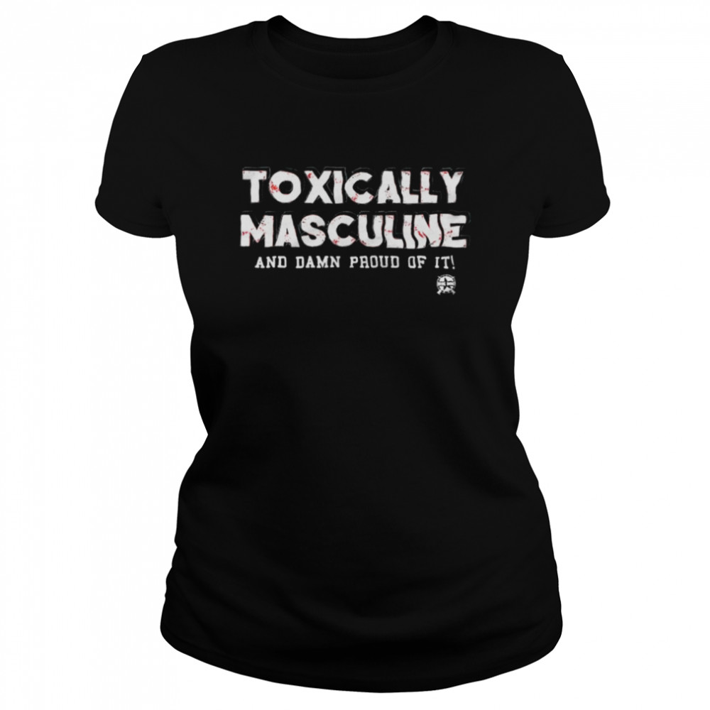 Toxically Masculine And Damn Proud Of It T- Classic Women's T-shirt