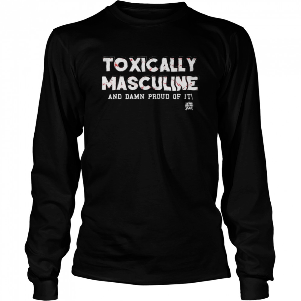 Toxically Masculine And Damn Proud Of It T- Long Sleeved T-shirt