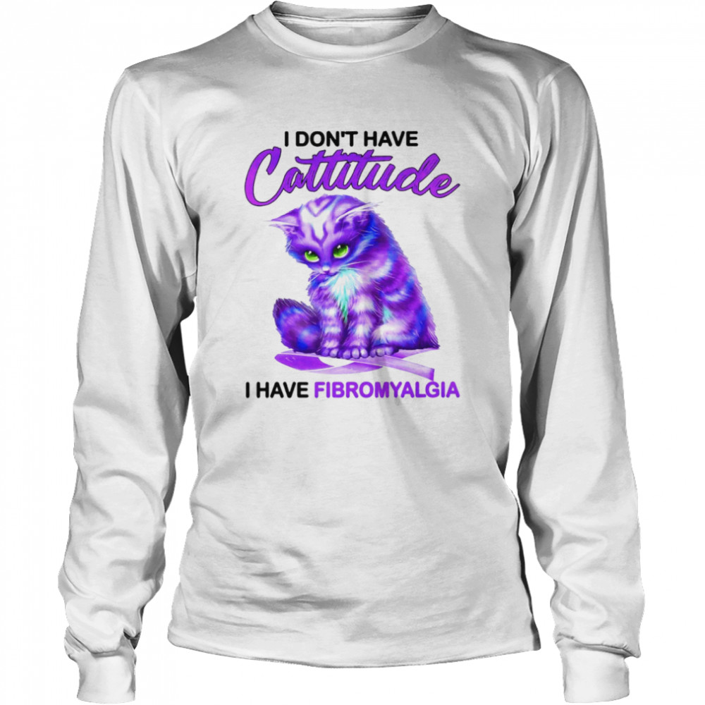 I dont have attitude I have fibromyalgia shirt Long Sleeved T-shirt