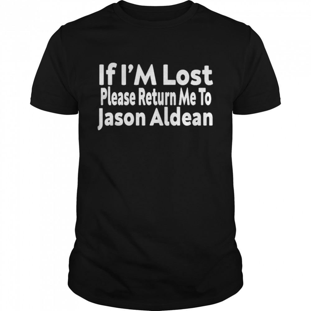 If I’m lost please return me to Jason Aldean shirt