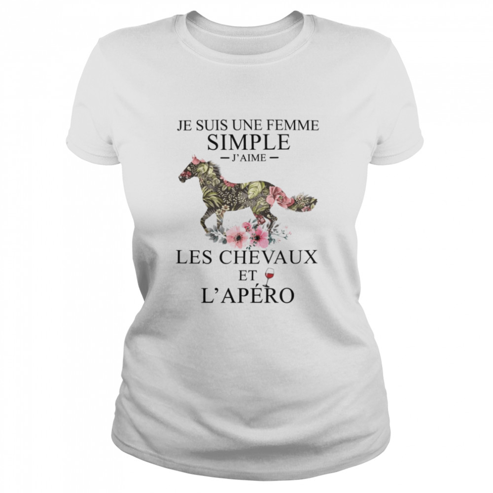 Je Suis Une Femme Simple J’aime Les Chevaux Et L’apero Classic Women's T-shirt