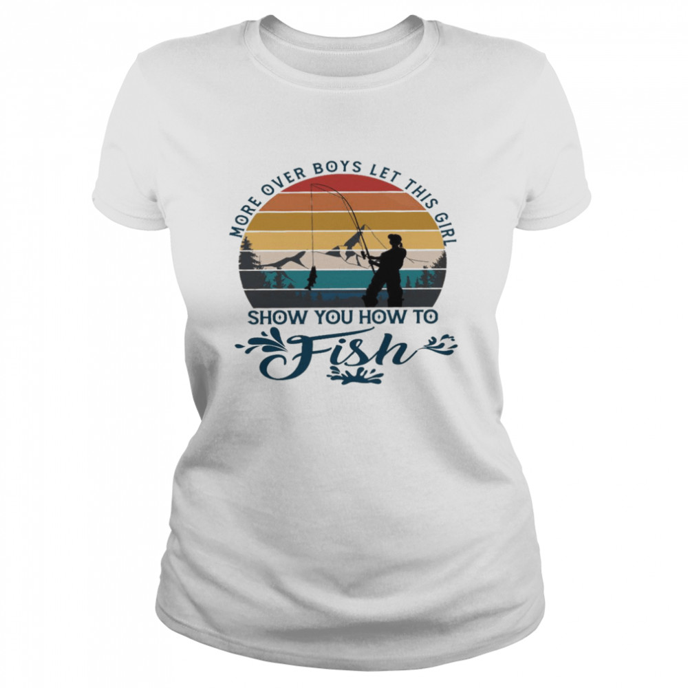 More over boys let this girl show you how to fish shirt Classic Women's T-shirt