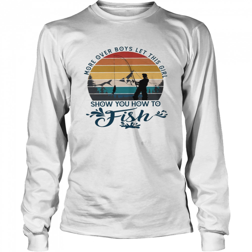 More over boys let this girl show you how to fish shirt Long Sleeved T-shirt