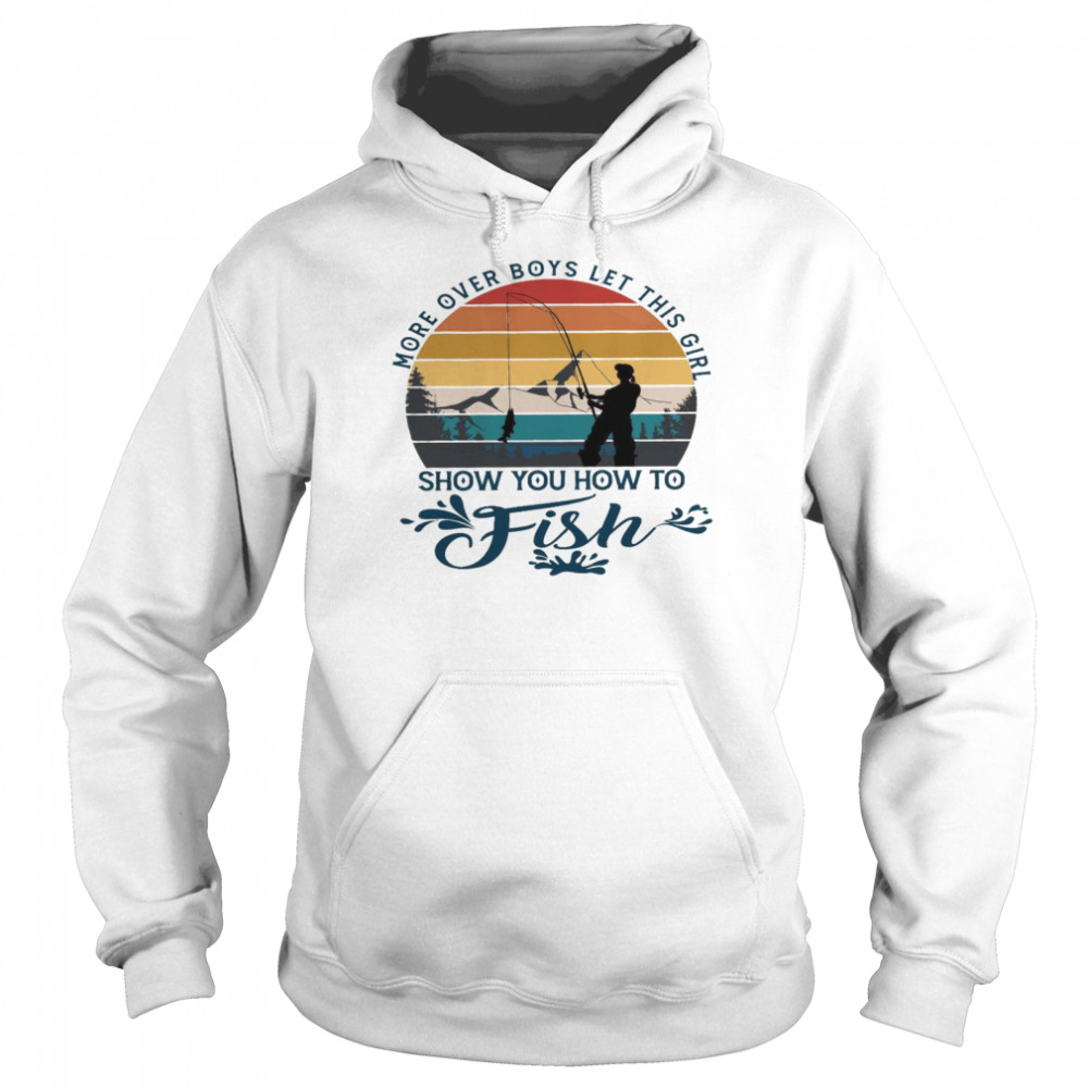 More over boys let this girl show you how to fish shirt Unisex Hoodie