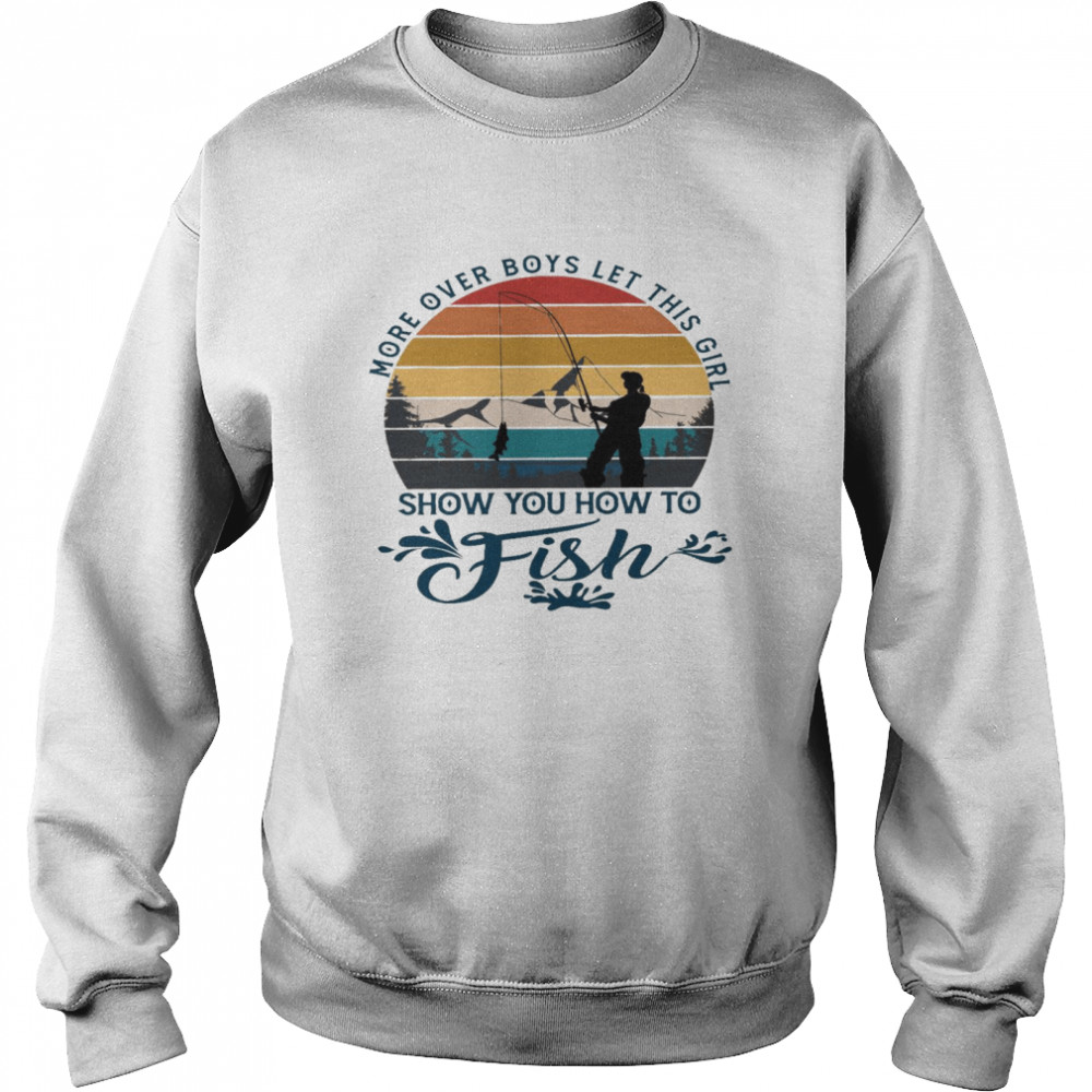 More over boys let this girl show you how to fish shirt Unisex Sweatshirt