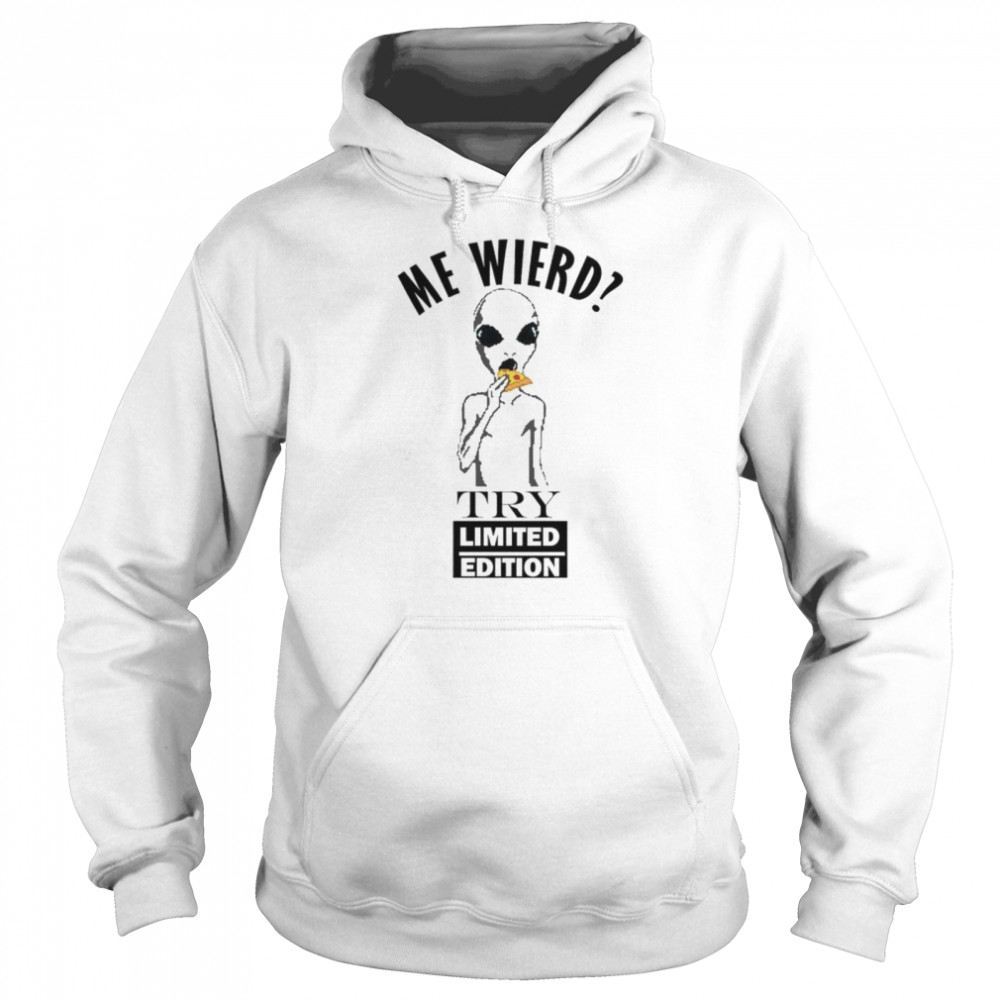 Original alien me wierd try limited edition shirt Unisex Hoodie