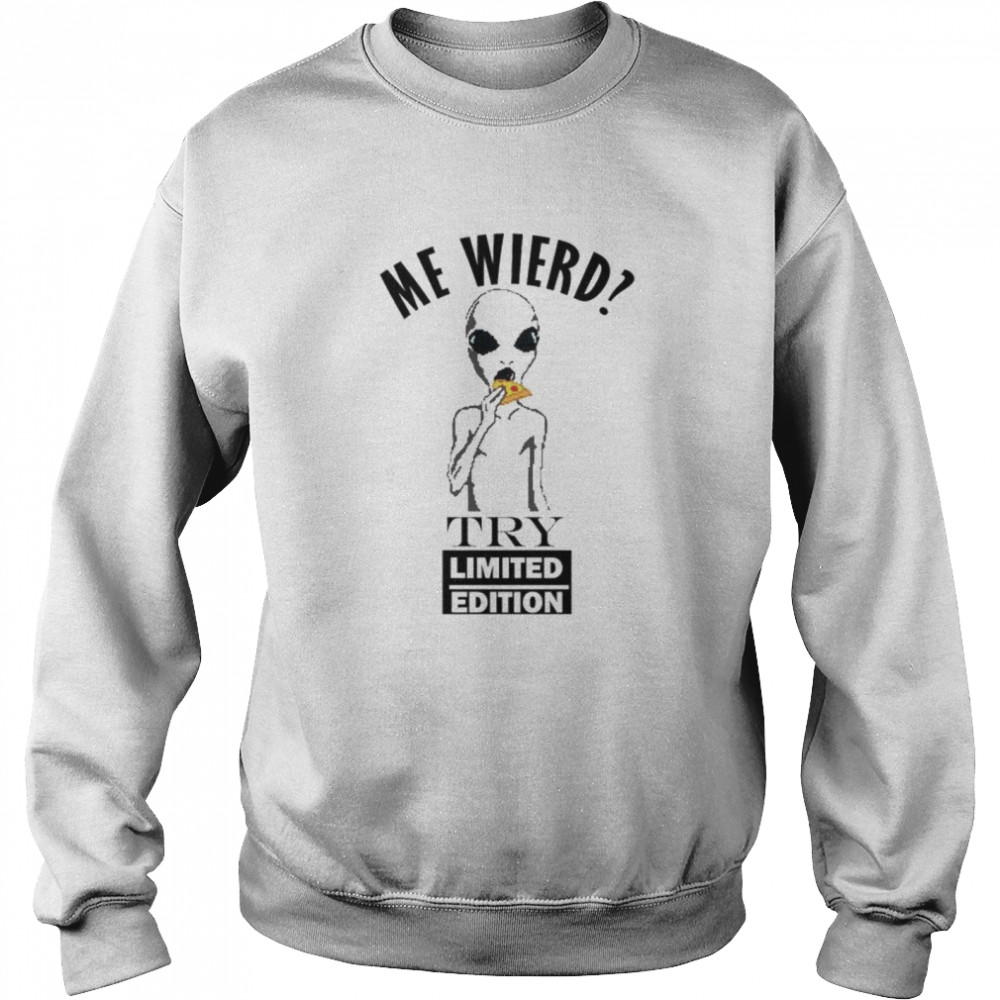 Original alien me wierd try limited edition shirt Unisex Sweatshirt