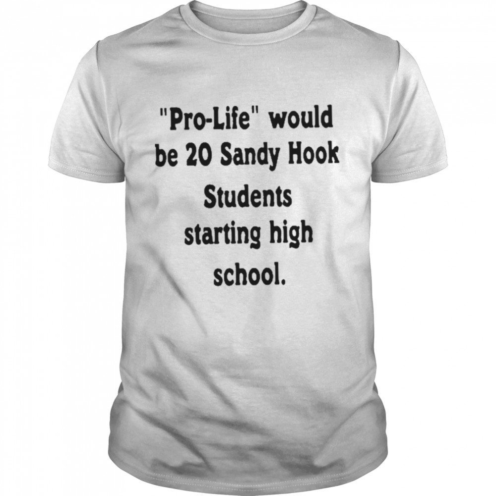 Prolife would be 20 sandy hook students starting high school shirt Classic Men's T-shirt